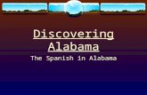 Discovering Alabama The Spanish in Alabama. Both Columbus and Vespucci made several voyages to America, but never came to the land we call Alabama. Early.