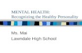 MENTAL HEALTH: Recognizing the Healthy Personality Ms. Mai Lawndale High School.