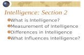 Intelligence: Section 2 What is Intelligence? Measurement of Intelligence Differences in Intelligence What Influences Intelligence?