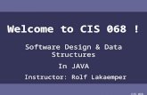 CIS 068 Welcome to CIS 068 ! Software Design & Data Structures In JAVA Instructor: Rolf Lakaemper.