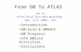 From DØ To ATLAS Jae Yu ATLAS Grid Test-Bed Workshop Apr. 4-6, 2002, UTA Introduction DØ-Grid & DØRACE DØ Progress UTA DØGrid Activities Conclusions.