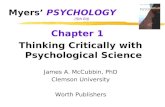 Myers’ PSYCHOLOGY (5th Ed) Chapter 1 Thinking Critically with Psychological Science James A. McCubbin, PhD Clemson University Worth Publishers.