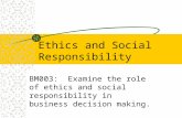 Ethics and Social Responsibility BM003: Examine the role of ethics and social responsibility in business decision making.