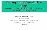 Doing Good/Avoiding Harm! Towards a High Quality, Ethical Health Care System Susan MacRae, RN Bioethicist The Joint Centre for Bioethics University of.