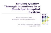 Driving Quality Through Incentives in a Municipal Hospital System The Quality Colloquium, P4P Track August 20, 2007 Arnold Saperstein, MD President, MetroPlus.