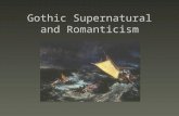 Gothic Supernatural and Romanticism. Gothicism Gothic Literature  Developed as a genre in 18 th century  It is devoted to tales of horror, the darker,