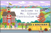 Welcome to Ms. Gibson’s Curriculum Night. Schedule 6:15 p.m. to 6:40 p.m. - Session 1 6:45 p.m. to 7:10 p.m. - Session 2.