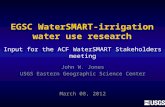 EGSC WaterSMART-irrigation water use research John W. Jones USGS Eastern Geographic Science Center March 08, 2012 Input for the ACF WaterSMART Stakeholders.