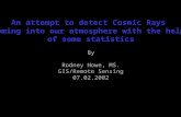 An attempt to detect Cosmic Rays coming into our atmosphere with the help of some statistics By Rodney Howe, MS. GIS/Remote Sensing 07.02.2002.