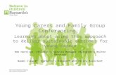 Young Carers and Family Group Conferencing: Learning about using this approach to deliver sustainable outcomes for young carers Rob Harrison: Children’s.