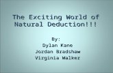 The Exciting World of Natural Deduction!!! By: Dylan Kane Jordan Bradshaw Virginia Walker.