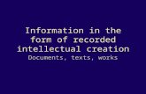 Information in the form of recorded intellectual creation Documents, texts, works.