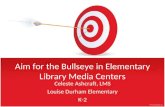 Aim for the Bullseye in Elementary Library Media Centers Celeste Ashcraft, LMS Louise Durham Elementary K-2.