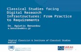 Classical Studies facing Digital Research Infrastructures: From Practice to Requirements Dr. Agiatis Benardou a.benardou@dcu.gr Digital Classicist & Institute.