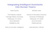 Integrating Intelligent Assistants into Human Teams Katia Sycara The Robotics Institute Carnegie Mellon University Pittsburgh, PA 15213 (412) 268-8225.