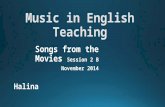 Music in English Teaching Songs from the Movies Session 2 B November 2014 Halina.