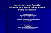 Internet as Essential Infrastructure: Public Utility, Private Utility or Neither? Internet Access as Essential Infrastructure: Public Utility, Private.
