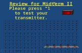 Please press “1” to test your transmitter. :10 0 of 5 1.1 2.2 3.3 4.4 5.5 Review for Midterm II 1234567891011121314151617181920 2122232425262728293031323334353637383940.