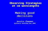 Observing Strategies at cm wavelengths Making good decisions Jessica Chapman Synthesis Workshop May 2003.