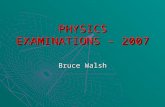 PHYSICS EXAMINATIONS – 2007 Bruce Walsh. REMINDERS  Calculators  Study design and textbooks  Examiners report  VASS system  SSMS  Exam format -