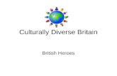 Culturally Diverse Britain British Heroes. What Makes People British? Is it about having a passport?