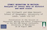 ETHNIC MIGRATION IN BRITAIN: Analyses of census data at district and ward scales John Stillwell and Adam Dennett School of Geography, University of Leeds,