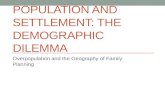 POPULATION AND SETTLEMENT: THE DEMOGRAPHIC DILEMMA Overpopulation and the Geography of Family Planning.