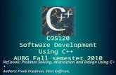 COS120 Software Development Using C++ AUBG Fall semester 2010 Ref book: Problem Solving, Abstraction and Design Using C++ Authors: Frank Friedman, Elliot.