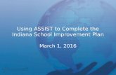 Using ASSIST to Complete the Indiana School Improvement Plan March 1, 2016.