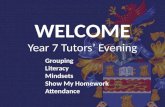 WELCOME Grouping Literacy Mindsets Show My Homework Attendance Year 7 Tutors’ Evening.