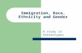 Immigration, Race, Ethnicity and Gender A study in Stereotypes.