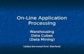 On-Line Application Processing Warehousing Data Cubes (Data Mining) (slides borrowed from Stanford)