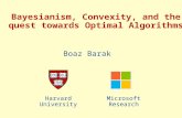 Bayesianism, Convexity, and the quest towards Optimal Algorithms Boaz Barak Harvard UniversityMicrosoft Research.