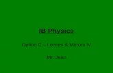 IB Physics Option C – Lenses & Mirrors IV Mr. Jean.