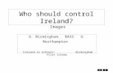 END Who should control Ireland? Images U. Birmingham BASS U. Northampton ‘Ireland in Schools’ Birmingham Pilot Scheme.