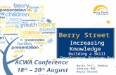 Berry Street Anita Pell, Senior Advisor HBC Berry Street, Australia ACWA Conference 18 th – 20 th August 2014 Increasing Knowledge Building a Skill Development.