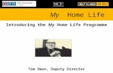 My Home Life Introducing the My Home Life Programme Tom Owen, Deputy Director.