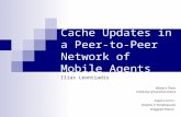 Cache Updates in a Peer-to-Peer Network of Mobile Agents Ilias Leontiadis Master’s Thesis University of Ioannina,Greece Supervisors: Vassilios V. Dimakopoulos.