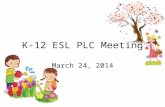 K-12 ESL PLC Meeting March 24, 2014. K-12 ESL PLC Meeting March 24, 2014 Agenda Welcome and Celebrations Leadership Jennifer Estes and Synettha Eldridge.