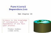 Functional Dependencies R&G Chapter 19 Science is the knowledge of consequences, and dependence of one fact upon another. Thomas Hobbes (1588-1679 )