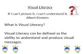 . Visual Literacy If I can't picture it, I can't understand it. Albert Einstein What is Visual Literacy? Visual Literacy can be defined as the ability.