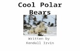 Cool Polar Bears Written by Kendall Irvin. Cool Polar Bears Written by Kendall Irvin.