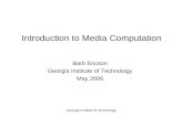 Georgia Institute of Technology Introduction to Media Computation Barb Ericson Georgia Institute of Technology May 2006.