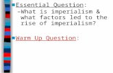 ■ Essential Question: – What is imperialism & what factors led to the rise of imperialism? ■ Warm Up Question: