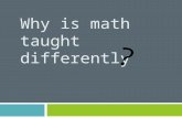 WHY IS MATH TAUGHT DIFFERENTLY ?. Who is in the room? 1. Parent/Teacher/Caregiver of….(grade levels) 2. School district (county or independent)