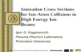 The Heavy Ion Fusion Virtual National Laboratory Ionization Cross Sections for Ion-Atom Collisions in High Energy Ion Beams Igor D. Kaganovich Plasma Physics.