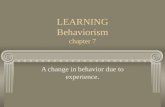 LEARNING Behaviorism chapter 7 A change in behavior due to experience.
