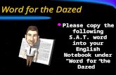 Word for the Dazed Please copy the following S.A.T. word into your English Notebook under “Word for the Dazed”