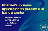 Internet2: nuevas aplicaciones gracias a la banda ancha Heather Boyles INTERNET’99 4 de febrero Madrid.