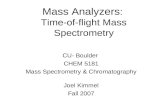 Mass Analyzers : Time-of-flight Mass Spectrometry CU- Boulder CHEM 5181 Mass Spectrometry & Chromatography Joel Kimmel Fall 2007.